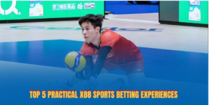 Top 5 practical X88 Sports betting experiences
